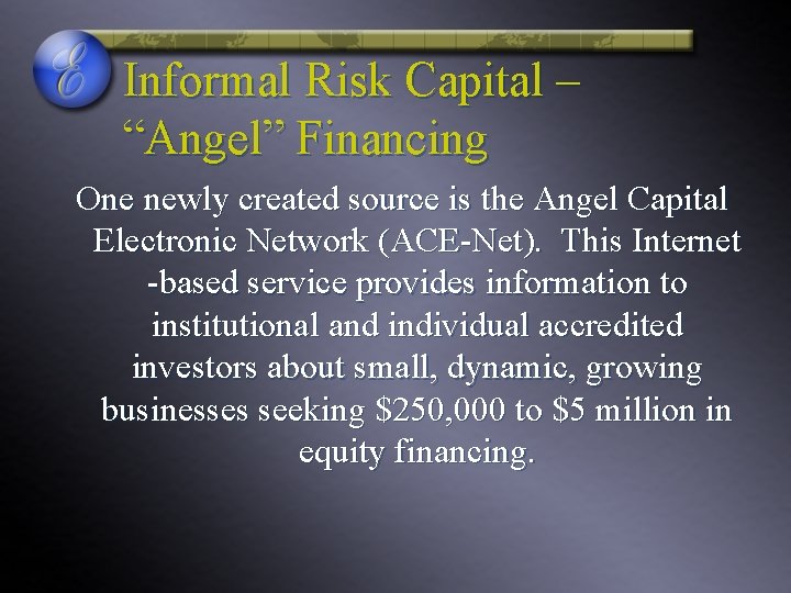 Informal Risk Capital – “Angel” Financing One newly created source is the Angel Capital