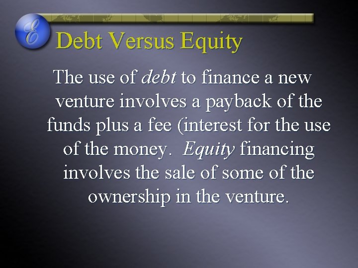 Debt Versus Equity The use of debt to finance a new venture involves a