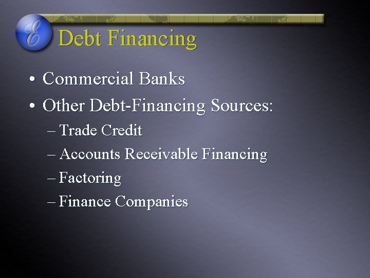 Debt Financing • Commercial Banks • Other Debt-Financing Sources: – Trade Credit – Accounts