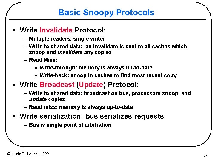 Basic Snoopy Protocols • Write Invalidate Protocol: – Multiple readers, single writer – Write