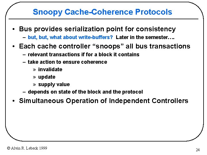 Snoopy Cache-Coherence Protocols • Bus provides serialization point for consistency – but, what about