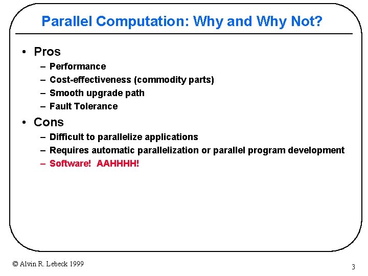 Parallel Computation: Why and Why Not? • Pros – – Performance Cost-effectiveness (commodity parts)