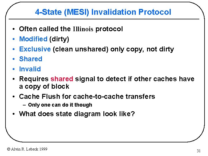4 -State (MESI) Invalidation Protocol • • • Often called the Illinois protocol Modified