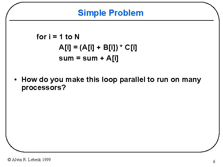 Simple Problem for i = 1 to N A[i] = (A[i] + B[i]) *