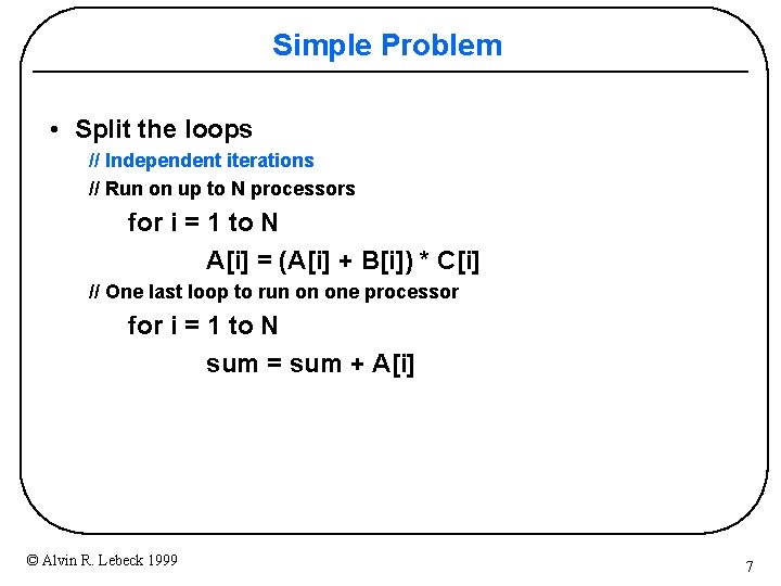 Simple Problem • Split the loops // Independent iterations // Run on up to