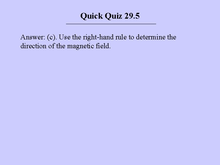 Quick Quiz 29. 5 Answer: (c). Use the right-hand rule to determine the direction