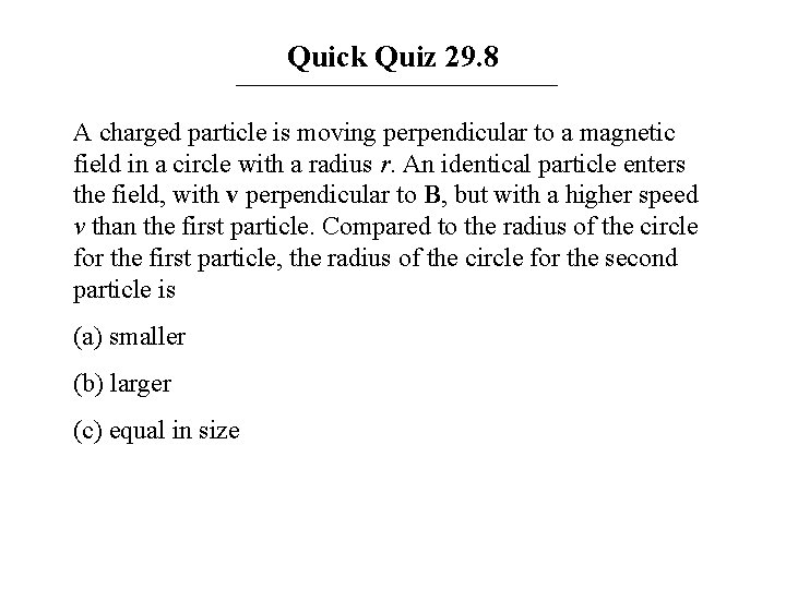Quick Quiz 29. 8 A charged particle is moving perpendicular to a magnetic field