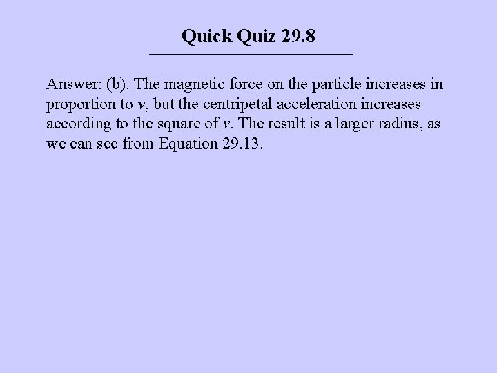 Quick Quiz 29. 8 Answer: (b). The magnetic force on the particle increases in