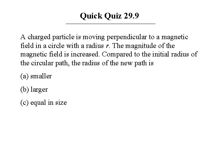 Quick Quiz 29. 9 A charged particle is moving perpendicular to a magnetic field