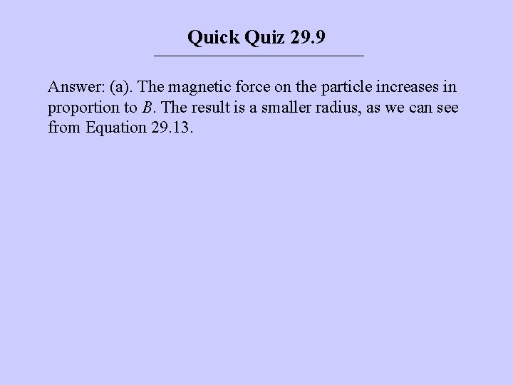 Quick Quiz 29. 9 Answer: (a). The magnetic force on the particle increases in