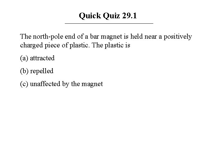 Quick Quiz 29. 1 The north-pole end of a bar magnet is held near