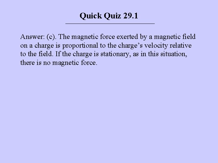 Quick Quiz 29. 1 Answer: (c). The magnetic force exerted by a magnetic field