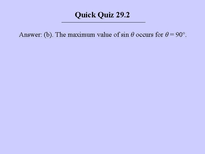 Quick Quiz 29. 2 Answer: (b). The maximum value of sin θ occurs for