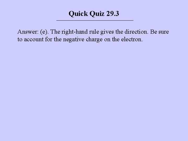 Quick Quiz 29. 3 Answer: (e). The right-hand rule gives the direction. Be sure