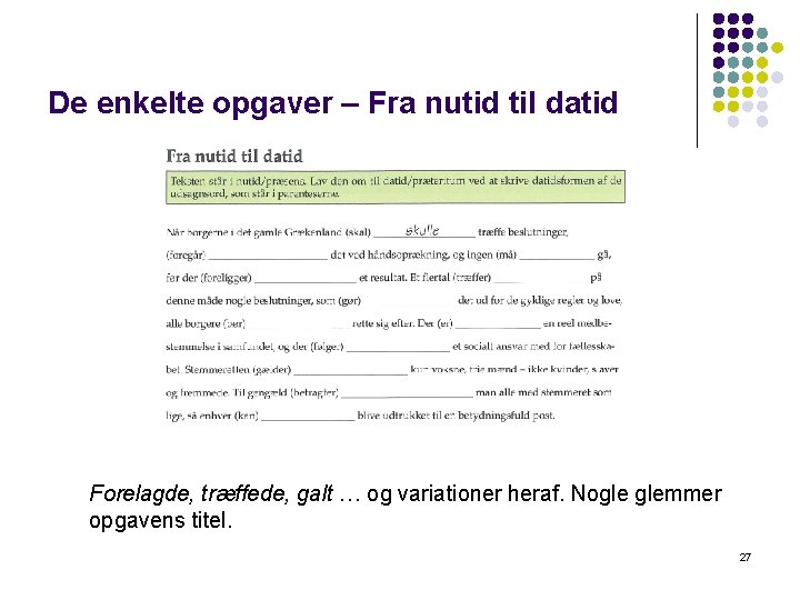De enkelte opgaver – Fra nutid til datid Forelagde, træffede, galt … og variationer De enkelte opgaver – Fra nutid til datid Forelagde, træffede, galt … og variationer