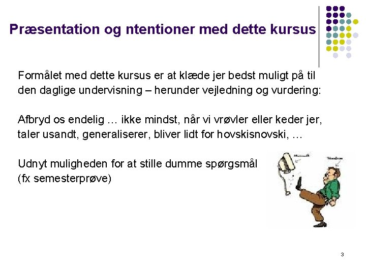 Præsentation og ntentioner med dette kursus Formålet med dette kursus er at klæde jer Præsentation og ntentioner med dette kursus Formålet med dette kursus er at klæde jer