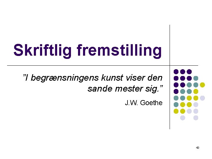 Skriftlig fremstilling ”I begrænsningens kunst viser den sande mester sig. ” J. W. Goethe Skriftlig fremstilling ”I begrænsningens kunst viser den sande mester sig. ” J. W. Goethe