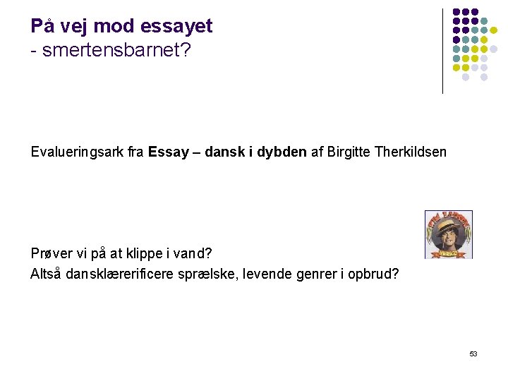 På vej mod essayet - smertensbarnet? Evalueringsark fra Essay – dansk i dybden af På vej mod essayet - smertensbarnet? Evalueringsark fra Essay – dansk i dybden af