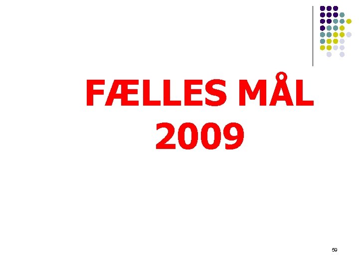 FÆLLES MÅL 2009 59 FÆLLES MÅL 2009 59