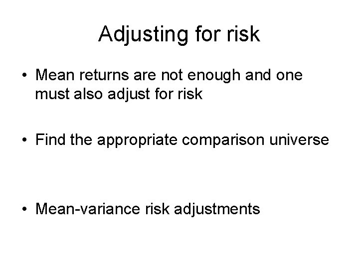 Adjusting for risk • Mean returns are not enough and one must also adjust Adjusting for risk • Mean returns are not enough and one must also adjust