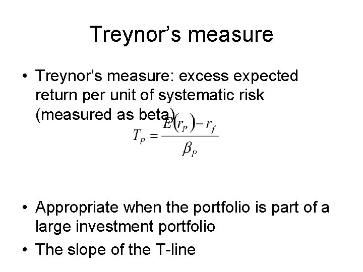 Treynor’s measure • Treynor’s measure: excess expected return per unit of systematic risk (measured Treynor’s measure • Treynor’s measure: excess expected return per unit of systematic risk (measured