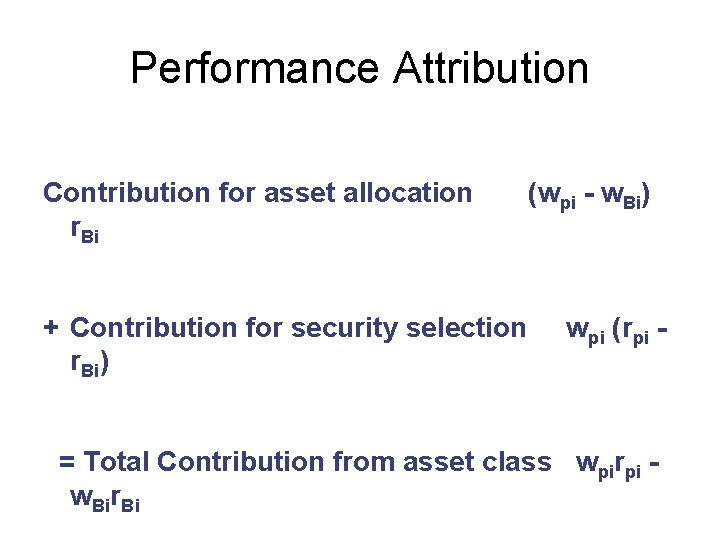 Performance Attribution Contribution for asset allocation r. Bi + Contribution for security selection r. Performance Attribution Contribution for asset allocation r. Bi + Contribution for security selection r.
