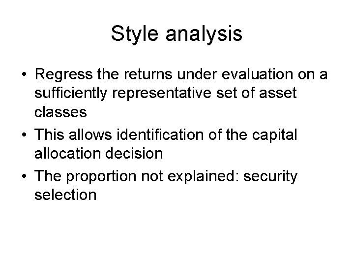 Style analysis • Regress the returns under evaluation on a sufficiently representative set of Style analysis • Regress the returns under evaluation on a sufficiently representative set of