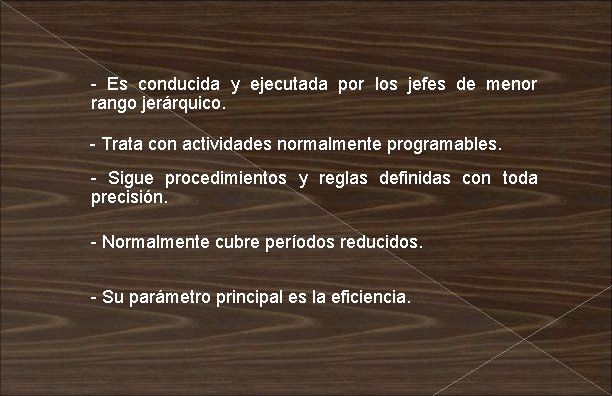 - Es conducida y ejecutada por los jefes de menor rango jerárquico. - Trata