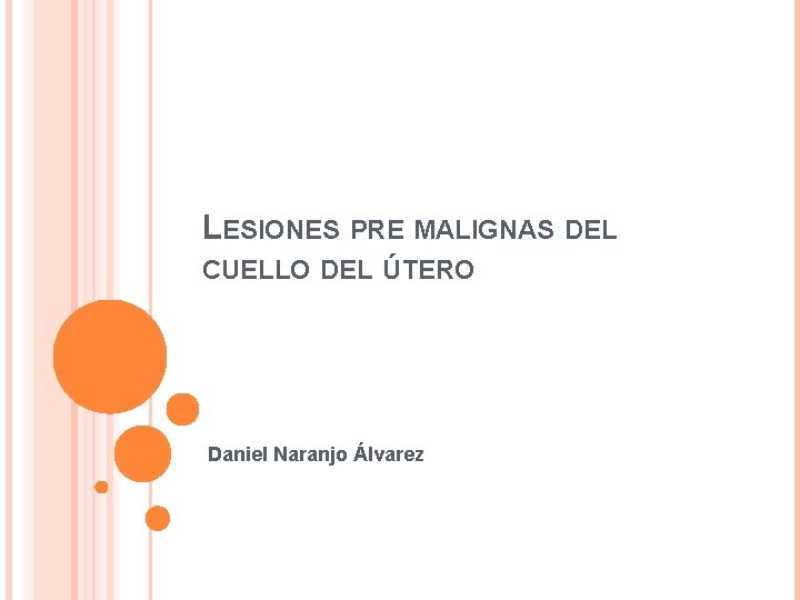 LESIONES PRE MALIGNAS DEL CUELLO DEL ÚTERO Daniel Naranjo Álvarez 