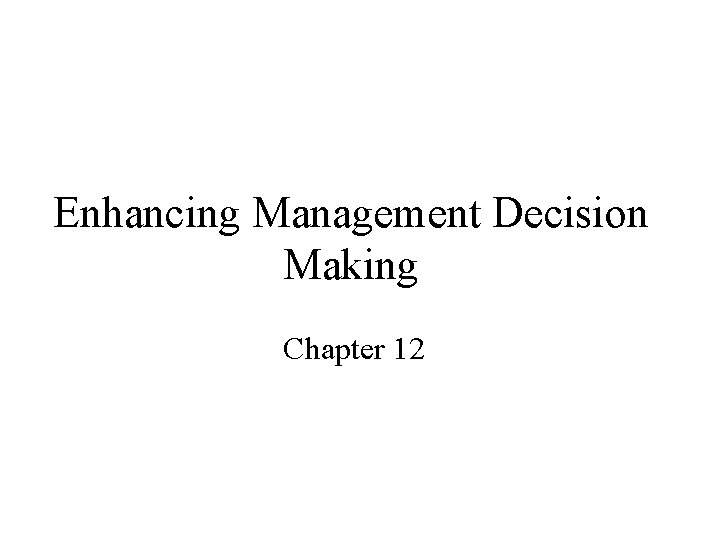 Enhancing Management Decision Making Chapter 12 