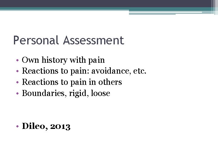 Personal Assessment • • Own history with pain Reactions to pain: avoidance, etc. Reactions