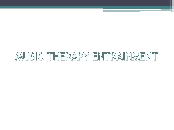 MUSIC THERAPY ENTRAINMENT 