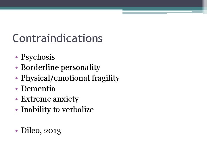 Contraindications • • • Psychosis Borderline personality Physical/emotional fragility Dementia Extreme anxiety Inability to