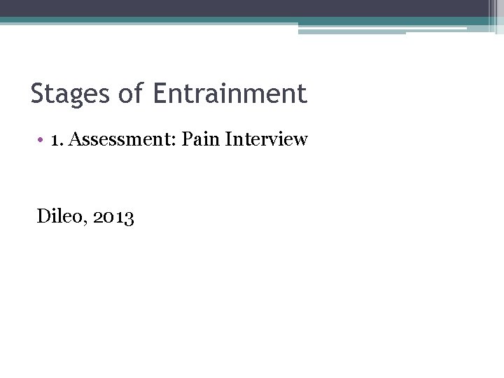 Stages of Entrainment • 1. Assessment: Pain Interview Dileo, 2013 