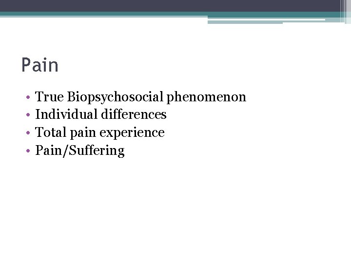 Pain • • True Biopsychosocial phenomenon Individual differences Total pain experience Pain/Suffering 