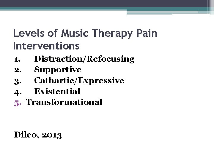 Levels of Music Therapy Pain Interventions 1. Distraction/Refocusing 2. Supportive 3. Cathartic/Expressive 4. Existential