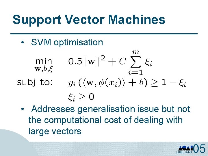 Support Vector Machines • SVM optimisation • Addresses generalisation issue but not the computational