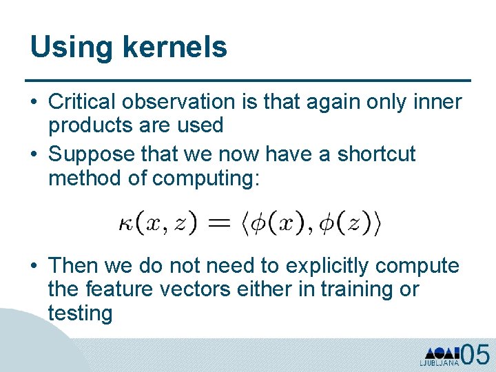Using kernels • Critical observation is that again only inner products are used •