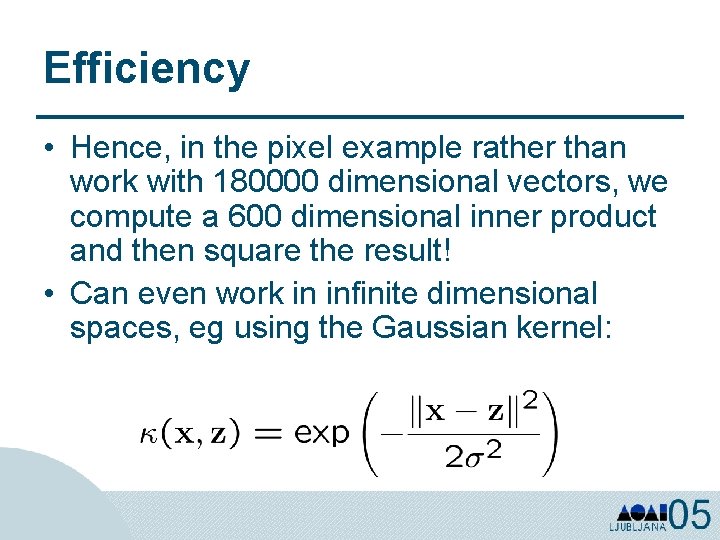 Efficiency • Hence, in the pixel example rather than work with 180000 dimensional vectors,