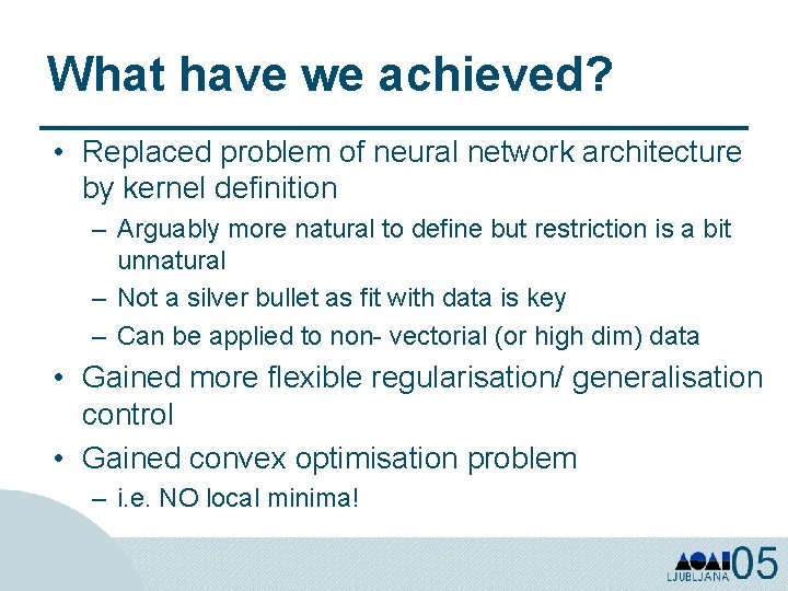 What have we achieved? • Replaced problem of neural network architecture by kernel definition