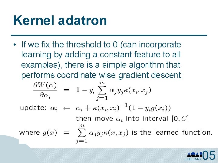 Kernel adatron • If we fix the threshold to 0 (can incorporate learning by