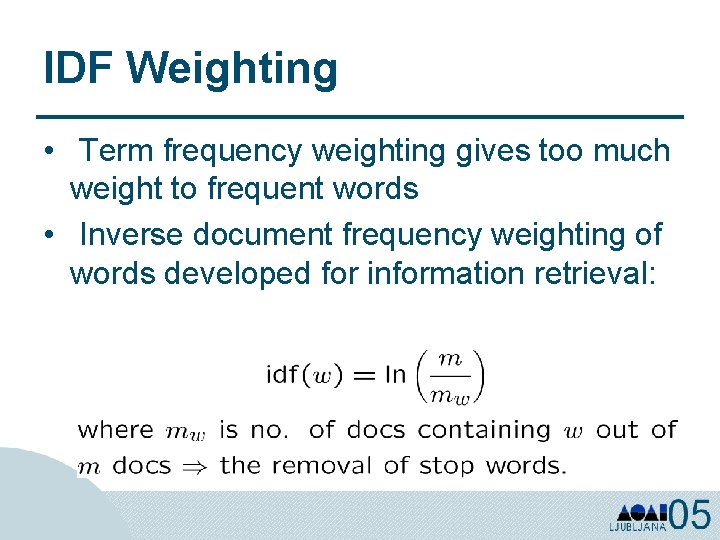 IDF Weighting • Term frequency weighting gives too much weight to frequent words •