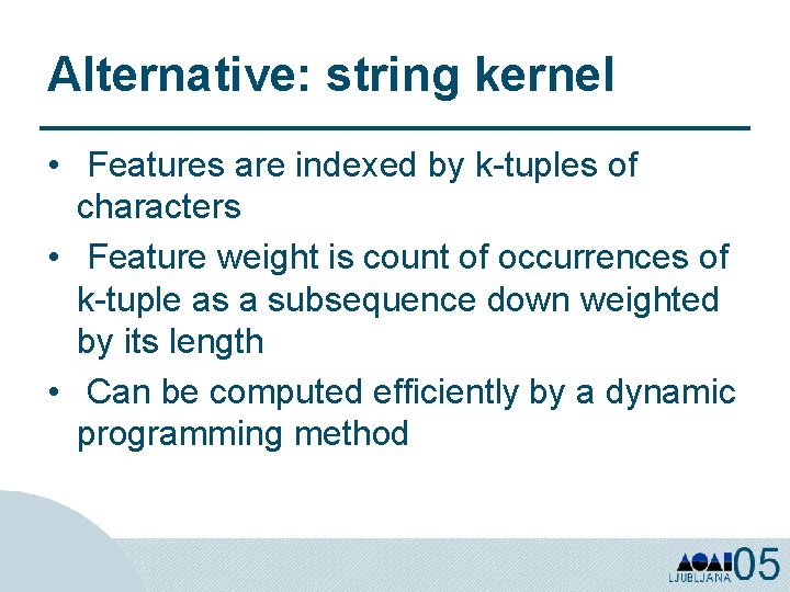 Alternative: string kernel • Features are indexed by k-tuples of characters • Feature weight