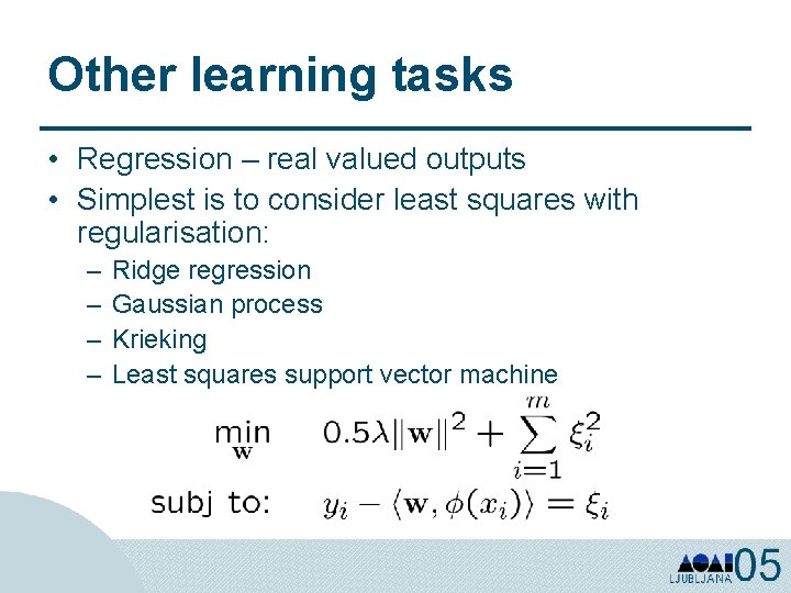 Other learning tasks • Regression – real valued outputs • Simplest is to consider