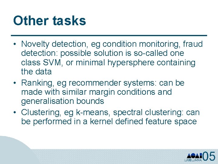 Other tasks • Novelty detection, eg condition monitoring, fraud detection: possible solution is so-called
