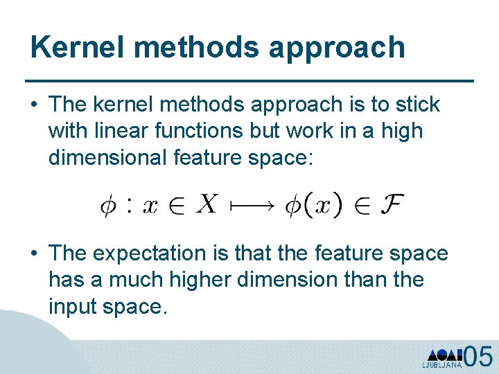 Kernel methods approach • The kernel methods approach is to stick with linear functions