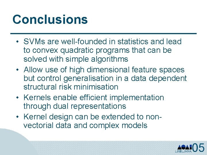 Conclusions • SVMs are well-founded in statistics and lead to convex quadratic programs that
