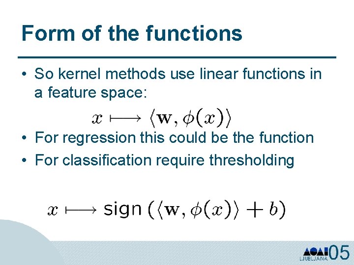 Form of the functions • So kernel methods use linear functions in a feature