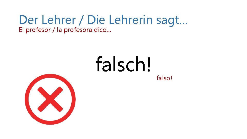 Der Lehrer / Die Lehrerin sagt… El profesor / la profesora dice… falsch! falso! Der Lehrer / Die Lehrerin sagt… El profesor / la profesora dice… falsch! falso!