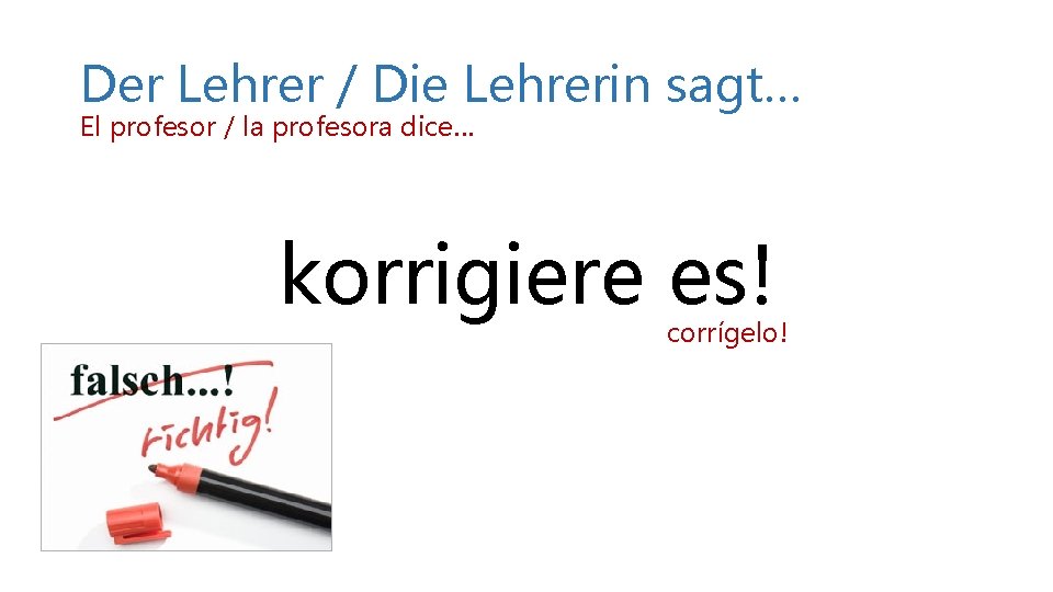 Der Lehrer / Die Lehrerin sagt… El profesor / la profesora dice… korrigiere es! Der Lehrer / Die Lehrerin sagt… El profesor / la profesora dice… korrigiere es!